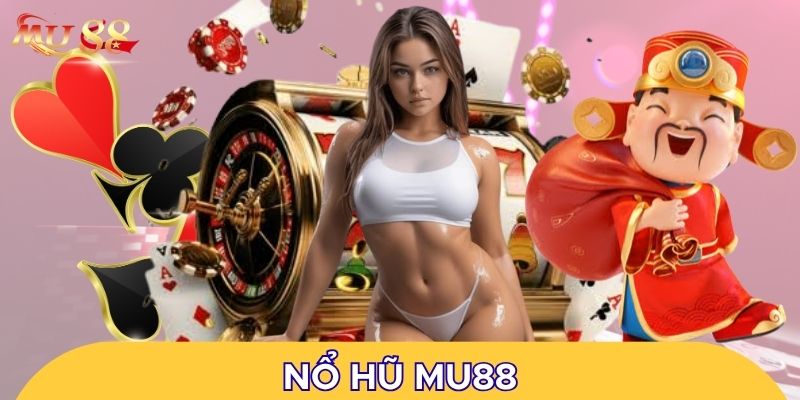 Nổ hũ MU88 là sản phẩm giải trí thú vị